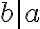 b|a