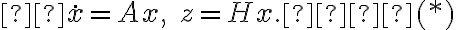  \dot x=Ax, \quad z=Hx.   (*)