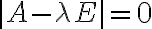 |A- \lambda E|=0