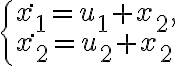 \left \{\begin{array} {l}\dot{x_1}=u_1+ x_2,\\\dot{x_2}=u_2 + x_2\end{array}\right.