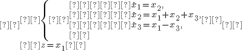  \begin{array}{l}  \left\{  \begin{array}{l}    \dot x_1= x_2, \\    \dot x_2= x_1+x_2+x_3, \\    \dot x_3= x_1-x_3, \\  \end{array}  \right.\\ z=x_1 \end{array} 