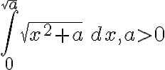  \int_{0}^{ \sqrt{a} } \sqrt{x^{2}+a} \,dx, a>0