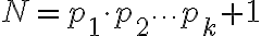 N=p_1\cdot p_2\cdots p_k+1