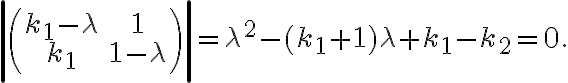 \left| \left(\begin{array}{cc}k_1-\lambda & 1\\k_1 & 1- \lambda\end{array}\right) \right| = \lambda^2 - (k_1+1)\lambda + k_1 - k_2=0.